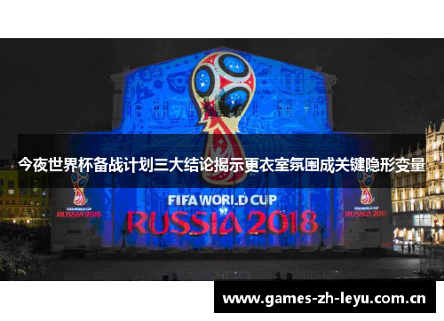 今夜世界杯备战计划三大结论揭示更衣室氛围成关键隐形变量 今夜世界杯备战计划三大结论揭示更衣室氛围成关键隐形变量