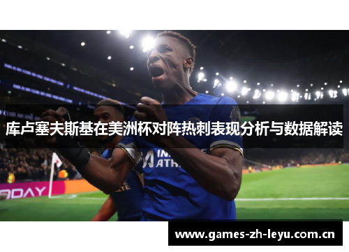 库卢塞夫斯基在美洲杯对阵热刺表现分析与数据解读 库卢塞夫斯基在美洲杯对阵热刺表现分析与数据解读